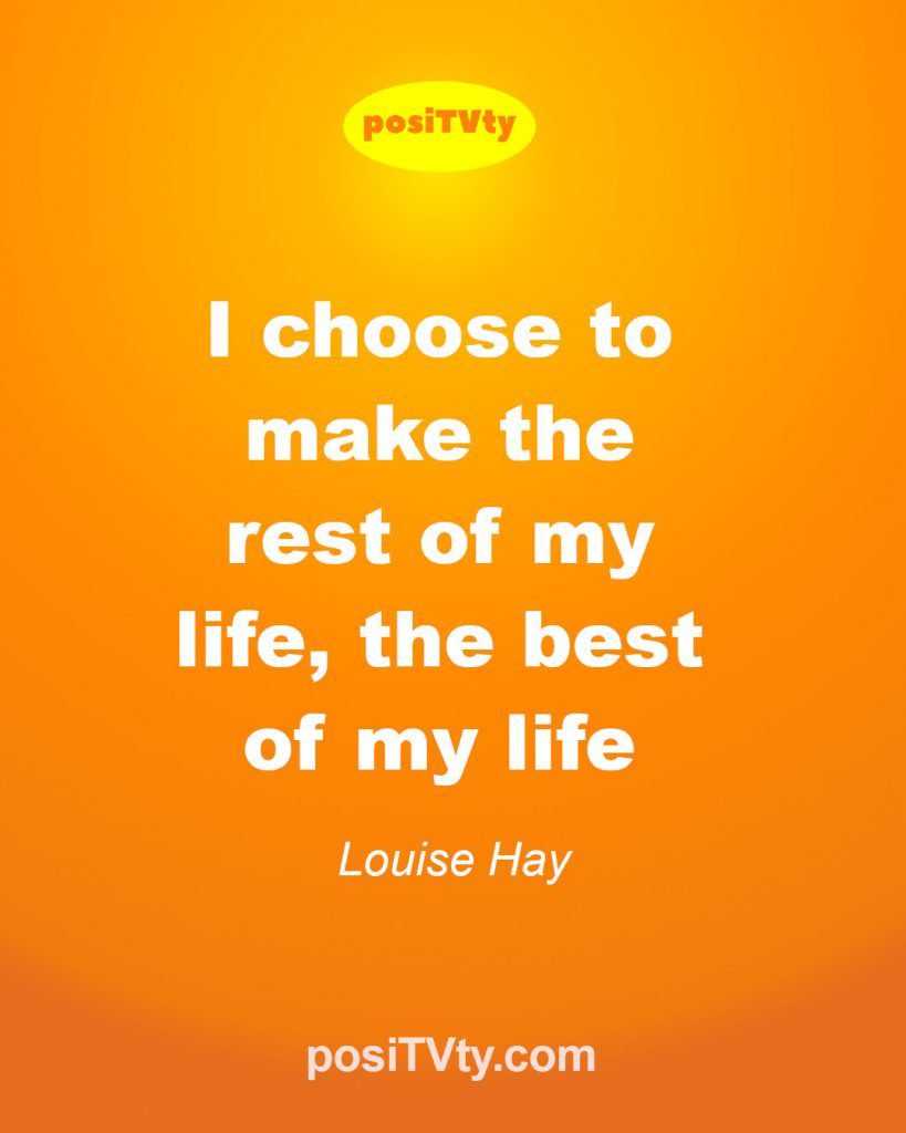 Inspirational Quote by Louise Hay - I Choose To Make The Rest Of My Life, The Best Of My Life