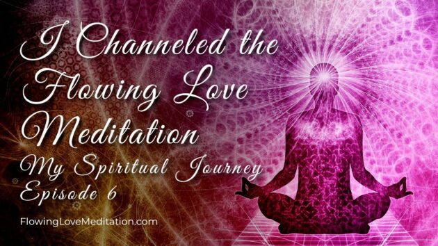 I Channeled the Flowing Love Meditation | Episode 6 | My Spiritual Journey