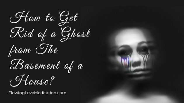 How to Get Rid of A Ghost From The Basement of a House?
