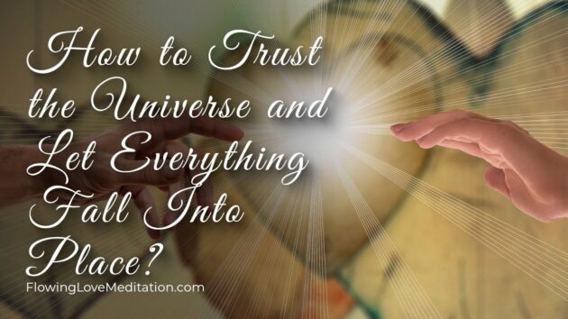 How to Trust the Universe and Let Everything Fall Into Place?
