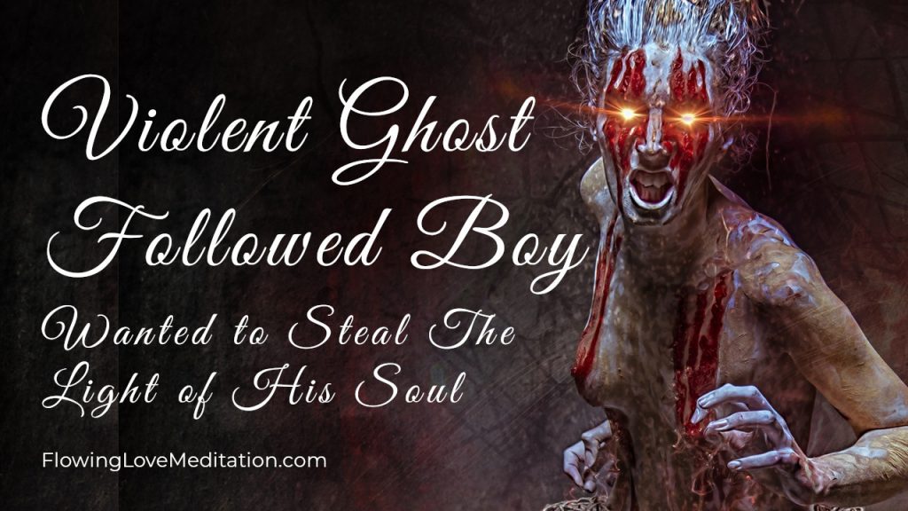 Violent Ghost Followed Boy and Wanted to Steal The Light of His Soul