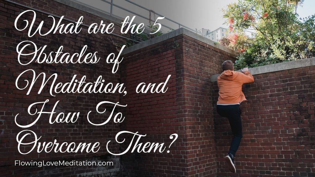 What are the 5 Obstacles of Meditation, and How To Overcome Them?