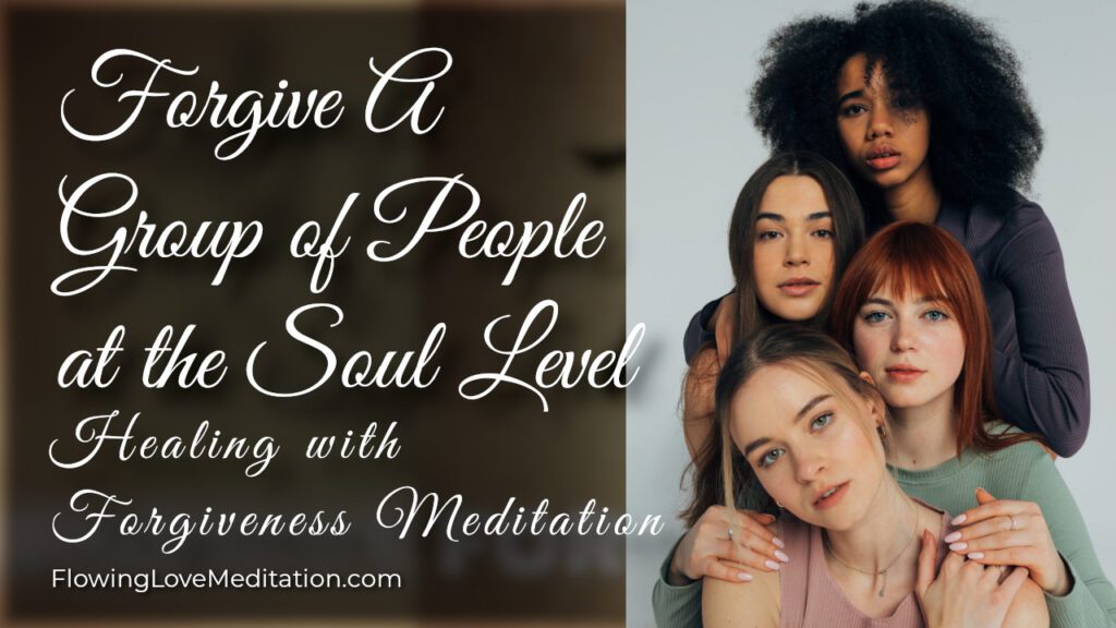 Healing with Forgiveness Meditation - Forgive A Group of People at the Soul Level