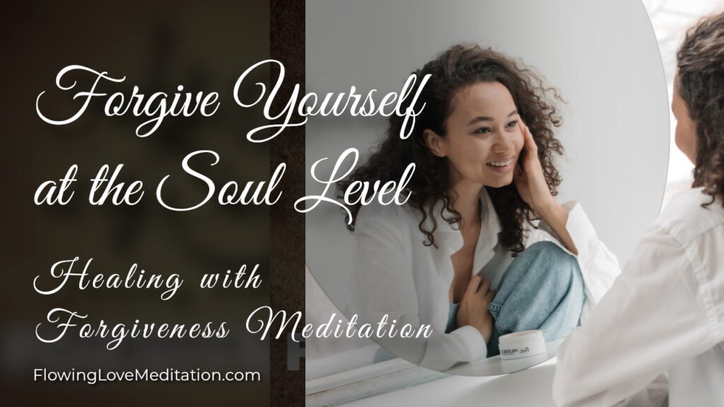 Healing with Forgiveness Meditation - Forgive Yourself At A Soul Level