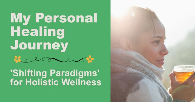 My Personal Healing Journey - 'Shifting Paradigms' for Holistic Wellness