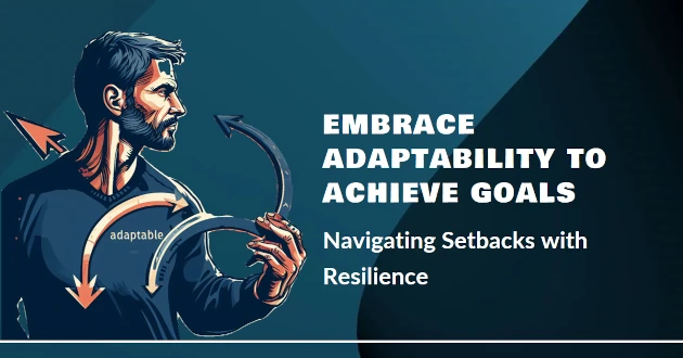 Navigating Setbacks - Embracing Adaptability in Achieving Goals