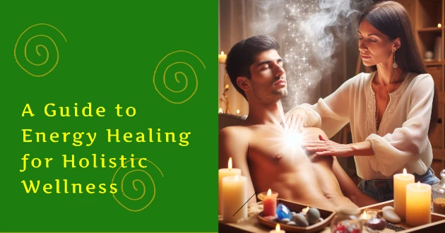 A Guide to Energy Healing for Holistic Wellness
