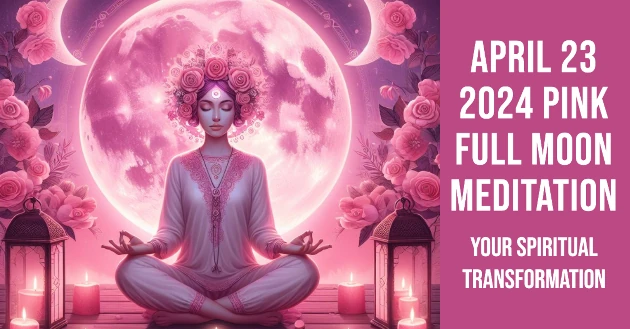 April 23 2024 Pink Full Moon Meditation: Your Spiritual Transformation