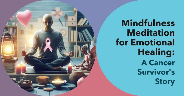 Mindfulness Meditation for Emotional Healing - A Cancer Survivor's Story