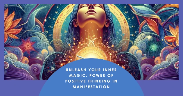 Unleash Your Inner Magic - The Power of Positive Thinking in Manifestation