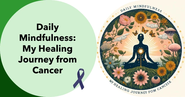 Daily Mindfulness: My Healing Journey from Cancer